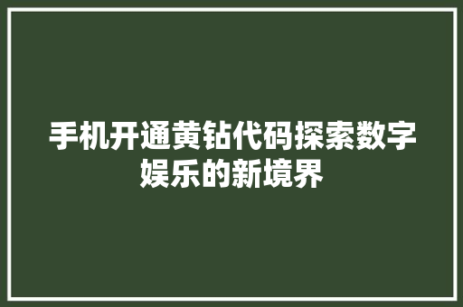 手机开通黄钻代码探索数字娱乐的新境界