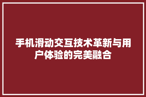 手机滑动交互技术革新与用户体验的完美融合