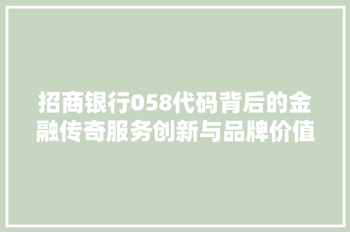 招商银行058代码背后的金融传奇服务创新与品牌价值的升华