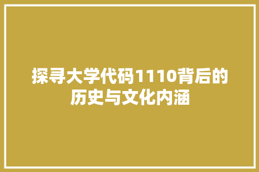 探寻大学代码1110背后的历史与文化内涵