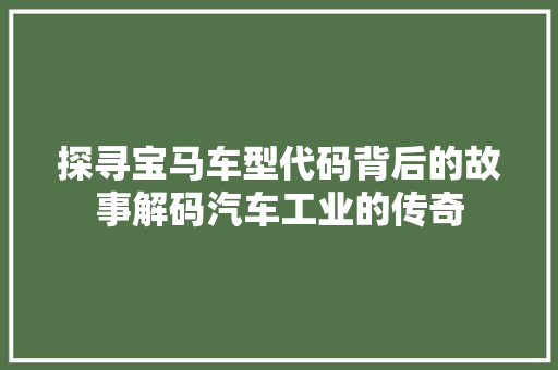探寻宝马车型代码背后的故事解码汽车工业的传奇