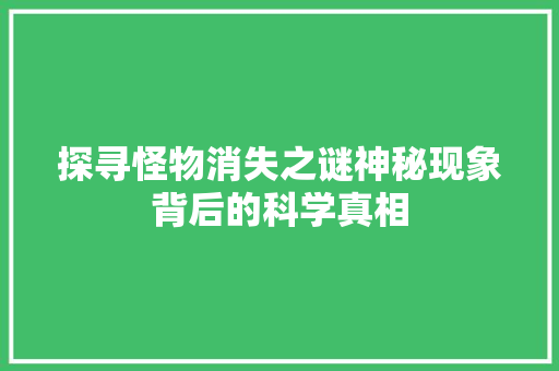 探寻怪物消失之谜神秘现象背后的科学真相