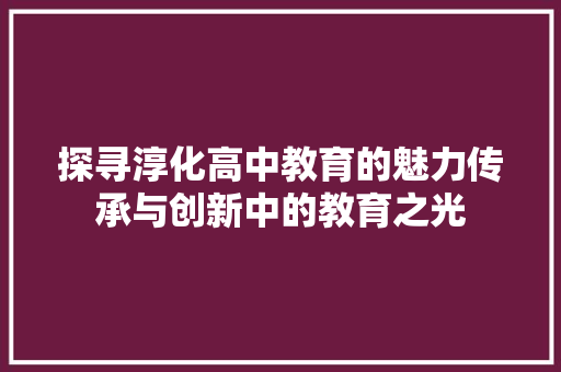 探寻淳化高中教育的魅力传承与创新中的教育之光