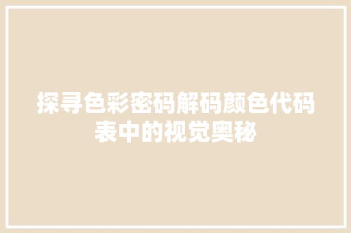 探寻色彩密码解码颜色代码表中的视觉奥秘