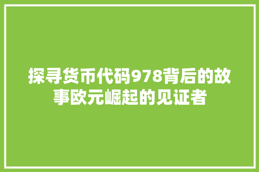 探寻货币代码978背后的故事欧元崛起的见证者