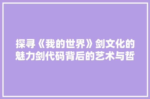探寻《我的世界》剑文化的魅力剑代码背后的艺术与哲学