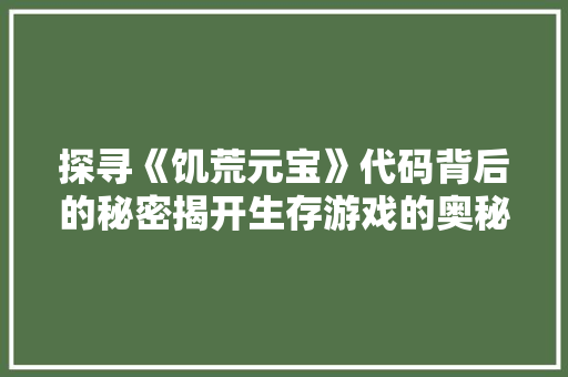 探寻《饥荒元宝》代码背后的秘密揭开生存游戏的奥秘