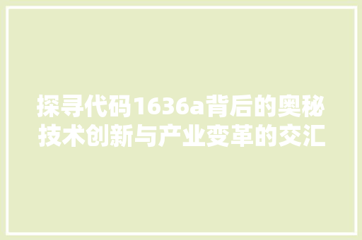 探寻代码1636a背后的奥秘技术创新与产业变革的交汇点