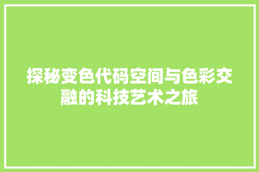 探秘变色代码空间与色彩交融的科技艺术之旅