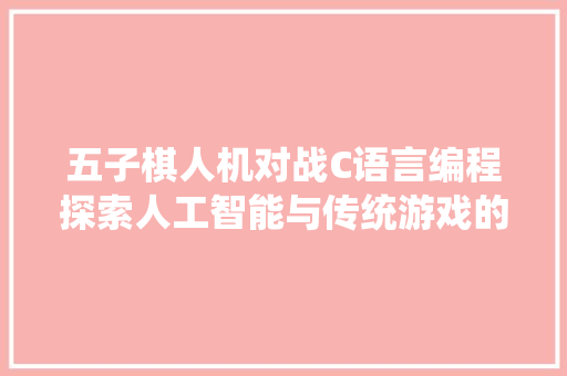 五子棋人机对战C语言编程探索人工智能与传统游戏的交融