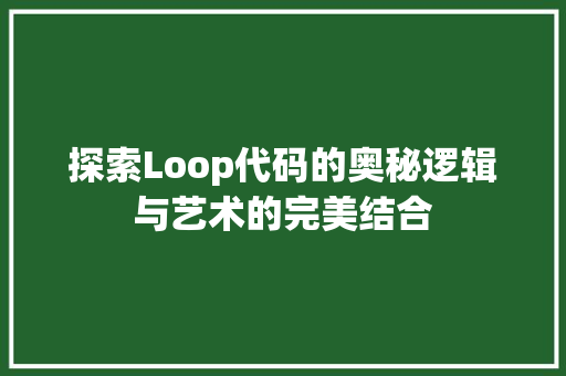 探索Loop代码的奥秘逻辑与艺术的完美结合