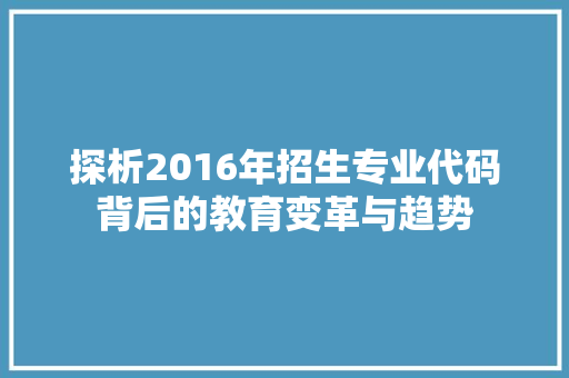 探析2016年招生专业代码背后的教育变革与趋势