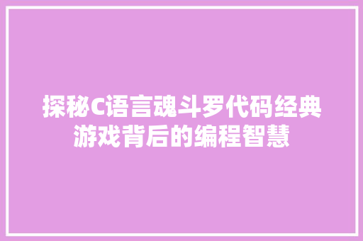 探秘C语言魂斗罗代码经典游戏背后的编程智慧