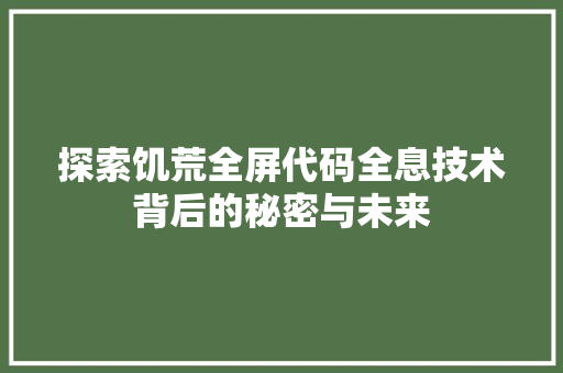 探索饥荒全屏代码全息技术背后的秘密与未来
