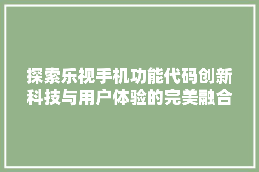 探索乐视手机功能代码创新科技与用户体验的完美融合