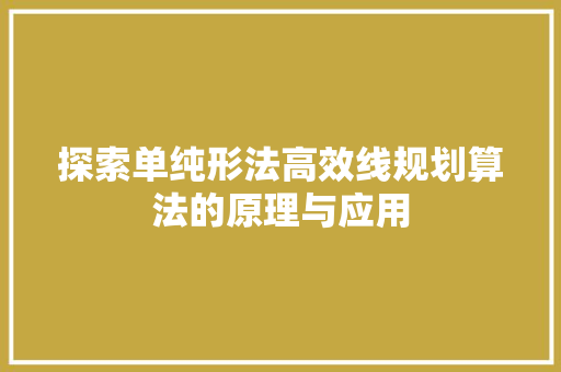 探索单纯形法高效线规划算法的原理与应用