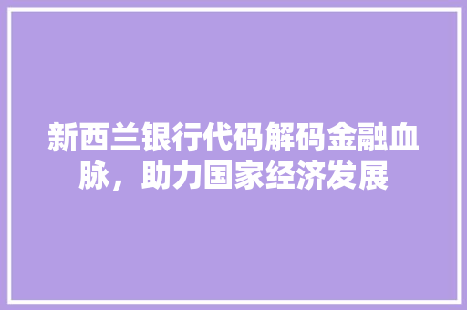 新西兰银行代码解码金融血脉，助力国家经济发展