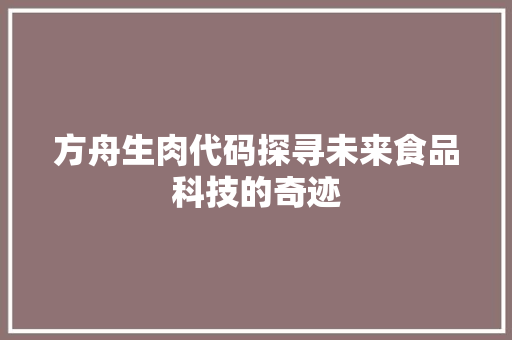 方舟生肉代码探寻未来食品科技的奇迹