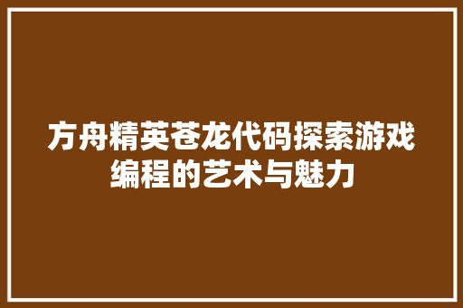 方舟精英苍龙代码探索游戏编程的艺术与魅力  第1张