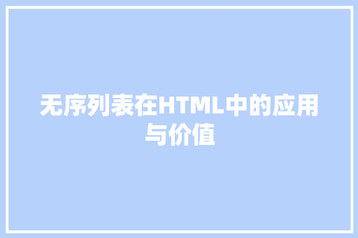 无序列表在HTML中的应用与价值