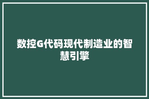数控G代码现代制造业的智慧引擎
