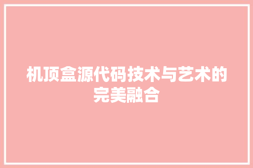 机顶盒源代码技术与艺术的完美融合