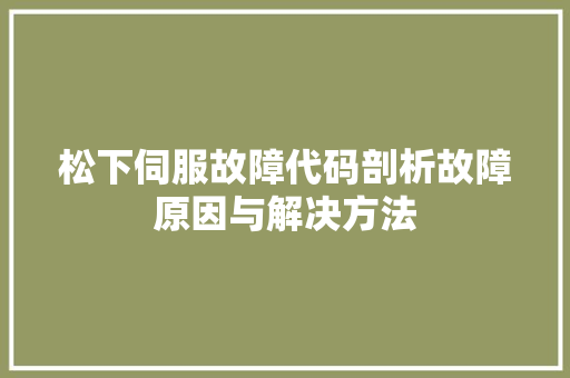 松下伺服故障代码剖析故障原因与解决方法