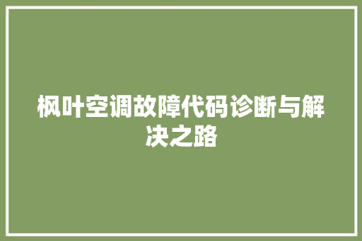 枫叶空调故障代码诊断与解决之路