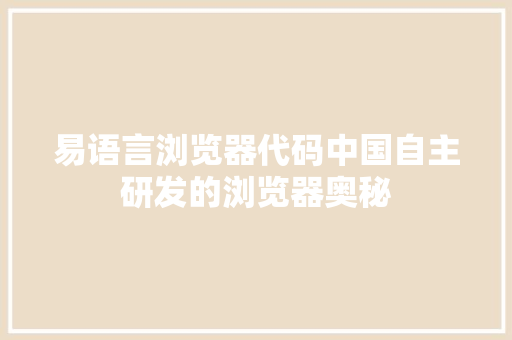易语言浏览器代码中国自主研发的浏览器奥秘