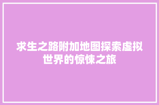 求生之路附加地图探索虚拟世界的惊悚之旅