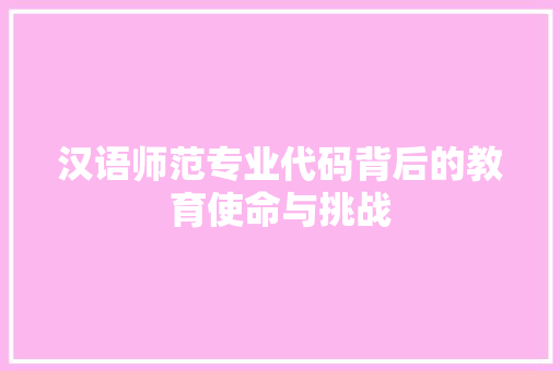 汉语师范专业代码背后的教育使命与挑战