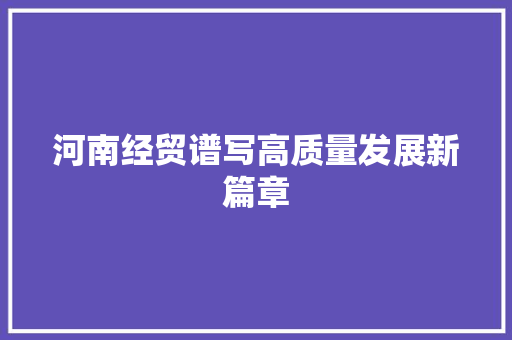 河南经贸谱写高质量发展新篇章