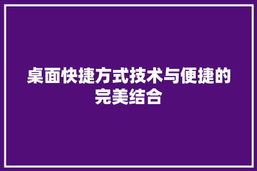 桌面快捷方式技术与便捷的完美结合