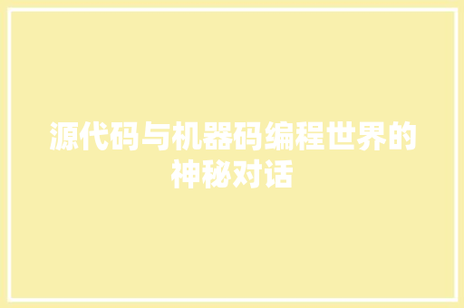 源代码与机器码编程世界的神秘对话