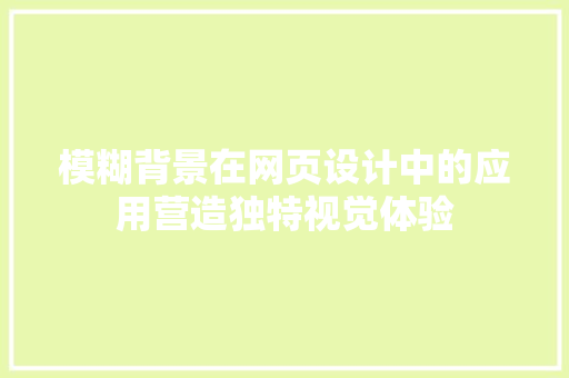 模糊背景在网页设计中的应用营造独特视觉体验