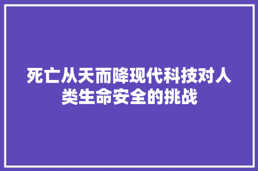 死亡从天而降现代科技对人类生命安全的挑战