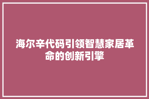 海尔辛代码引领智慧家居革命的创新引擎