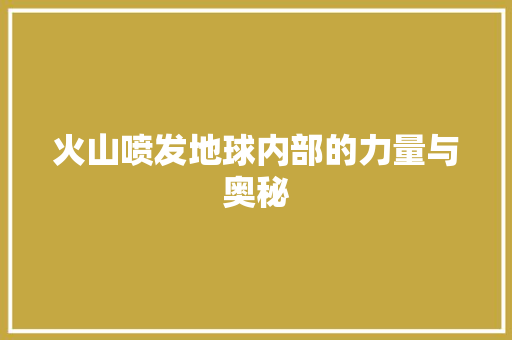 火山喷发地球内部的力量与奥秘