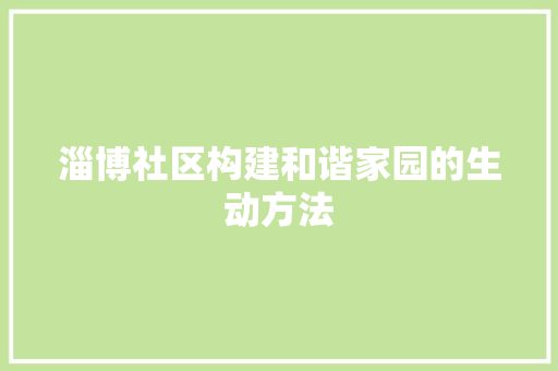 淄博社区构建和谐家园的生动方法