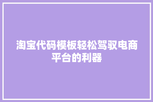 淘宝代码模板轻松驾驭电商平台的利器