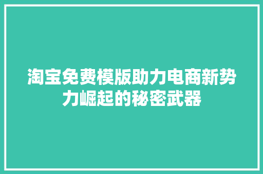 淘宝免费模版助力电商新势力崛起的秘密武器