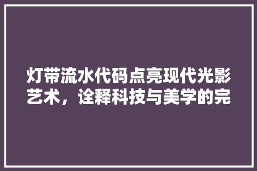 灯带流水代码点亮现代光影艺术，诠释科技与美学的完美融合