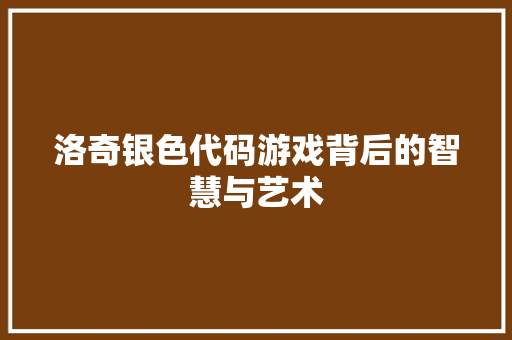 洛奇银色代码游戏背后的智慧与艺术