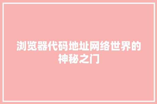 浏览器代码地址网络世界的神秘之门