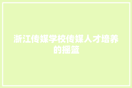 浙江传媒学校传媒人才培养的摇篮