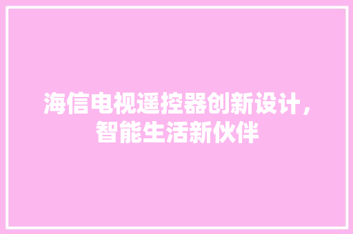 海信电视遥控器创新设计，智能生活新伙伴