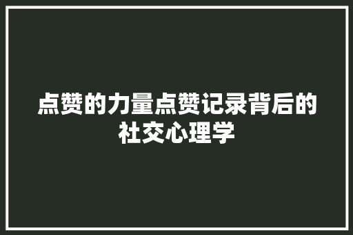 点赞的力量点赞记录背后的社交心理学