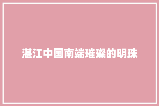 湛江中国南端璀璨的明珠