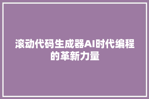 滚动代码生成器AI时代编程的革新力量