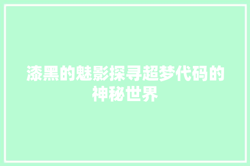 漆黑的魅影探寻超梦代码的神秘世界